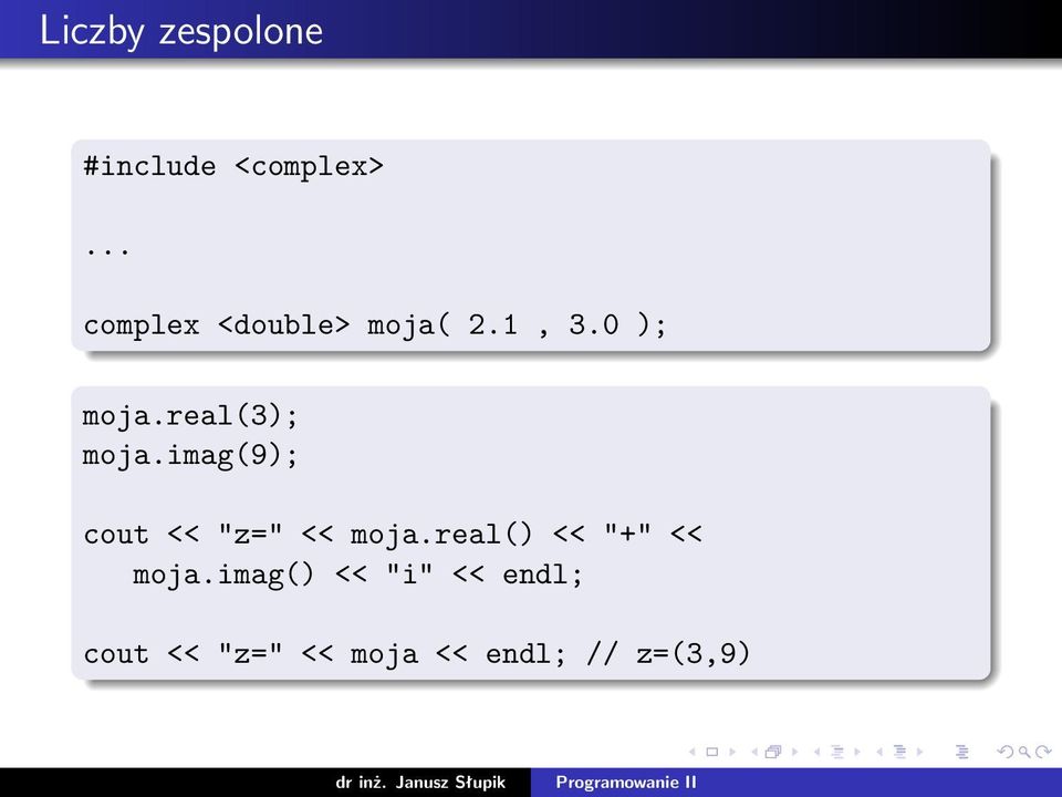 real(3); moja.imag(9); cout << "z=" << moja.