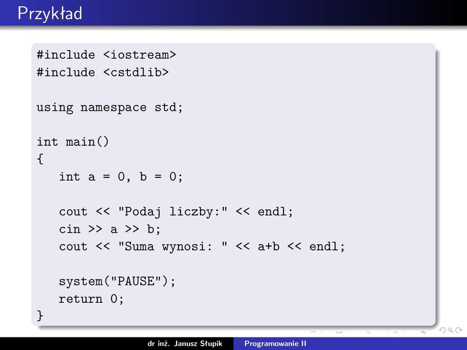 cout << "Podaj liczby:" << endl; cin >> a >> b; cout