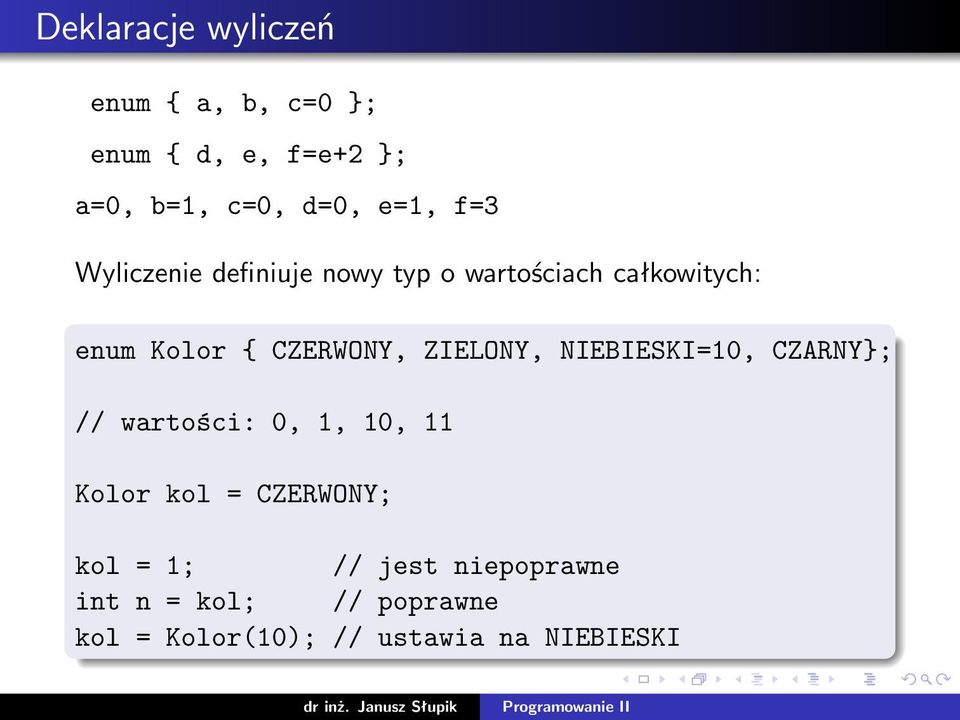 ZIELONY, NIEBIESKI=10, CZARNY; // wartości: 0, 1, 10, 11 Kolor kol = CZERWONY; kol