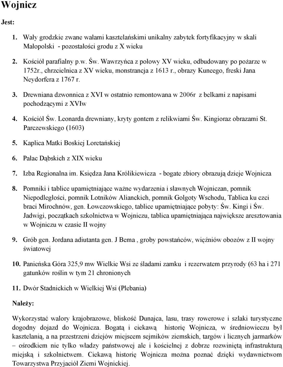 Drewniana dzwonnica z XVI w ostatnio remontowana w 2006r z belkami z napisami pochodzącymi z XVIw 4. Kościół Św. Leonarda drewniany, kryty gontem z relikwiami Św. Kingioraz obrazami St.