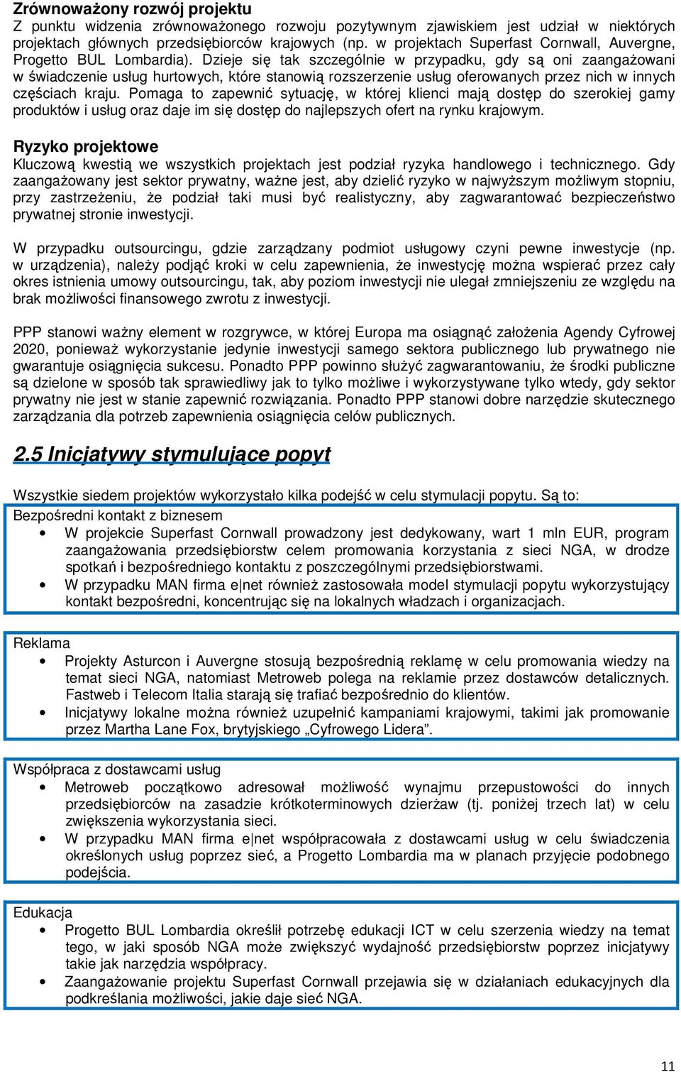 Dzieje się tak szczególnie w przypadku, gdy są oni zaangaŝowani w świadczenie usług hurtowych, które stanowią rozszerzenie usług oferowanych przez nich w innych częściach kraju.