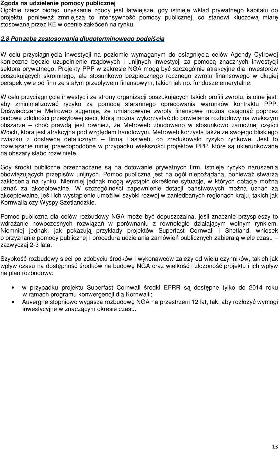 8 Potrzeba zastosowania długoterminowego podejścia W celu przyciągnięcia inwestycji na poziomie wymaganym do osiągnięcia celów Agendy Cyfrowej konieczne będzie uzupełnienie rządowych i unijnych