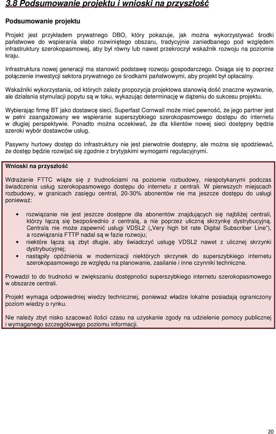 Infrastruktura nowej generacji ma stanowić podstawę rozwoju gospodarczego. Osiąga się to poprzez połączenie inwestycji sektora prywatnego ze środkami państwowymi, aby projekt był opłacalny.