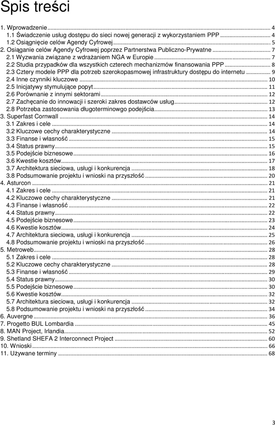 ..8 2.3 Cztery modele PPP dla potrzeb szerokopasmowej infrastruktury dostępu do internetu...9 2.4 Inne czynniki kluczowe...10 2.5 Inicjatywy stymulujące popyt...11 2.6 Porównanie z innymi sektorami.