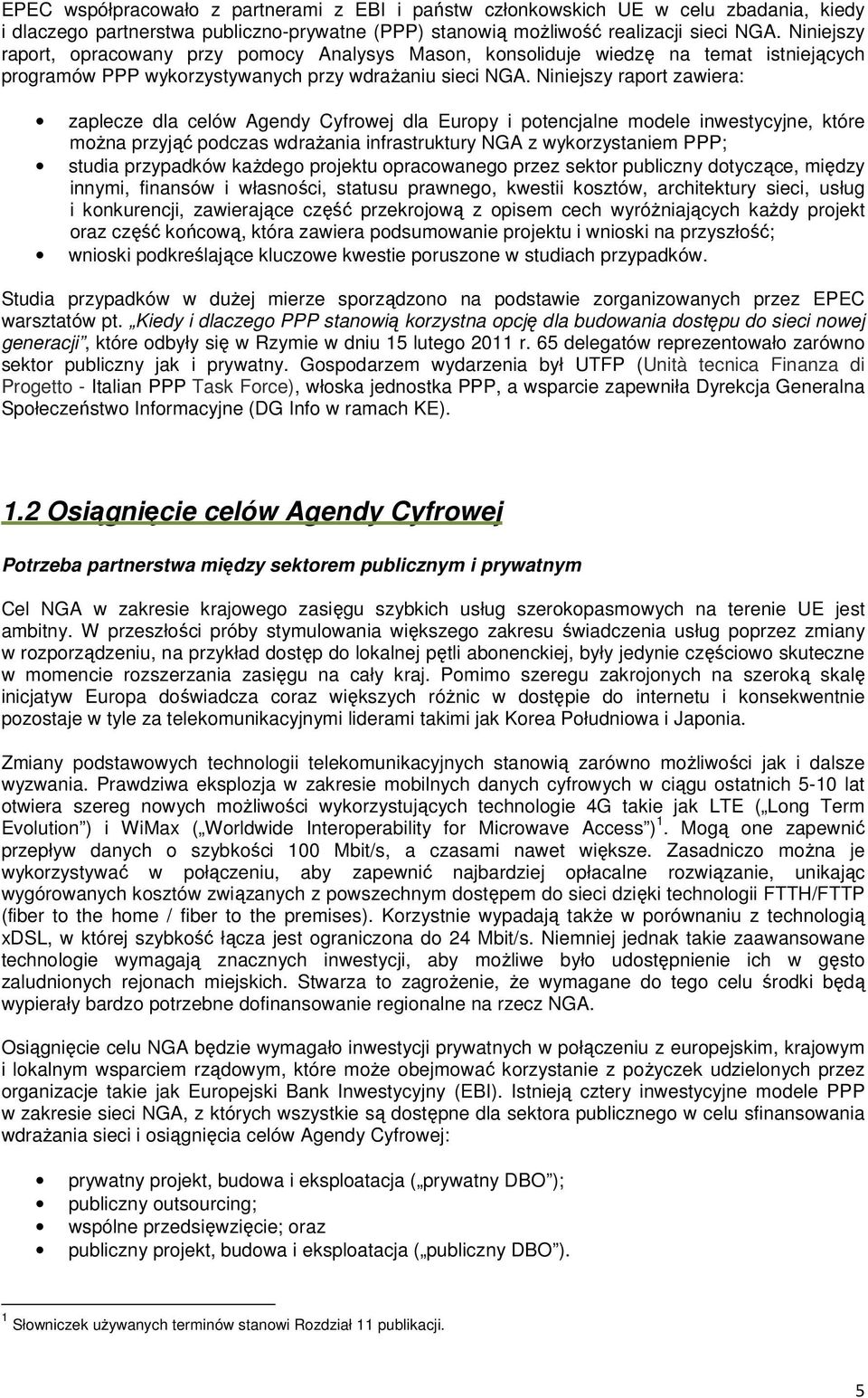 Niniejszy raport zawiera: zaplecze dla celów Agendy Cyfrowej dla Europy i potencjalne modele inwestycyjne, które moŝna przyjąć podczas wdraŝania infrastruktury NGA z wykorzystaniem PPP; studia