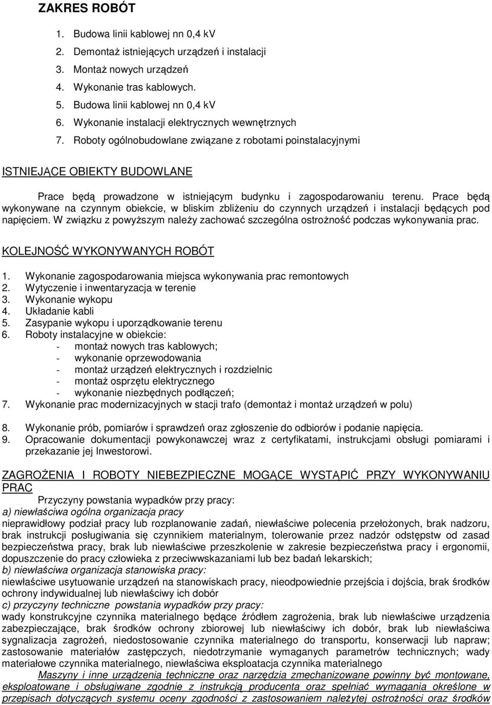 Roboty ogólnobudowlane związane z robotami poinstalacyjnymi ISTNIEJĄCE OBIEKTY BUDOWLANE Prace będą prowadzone w istniejącym budynku i zagospodarowaniu terenu.