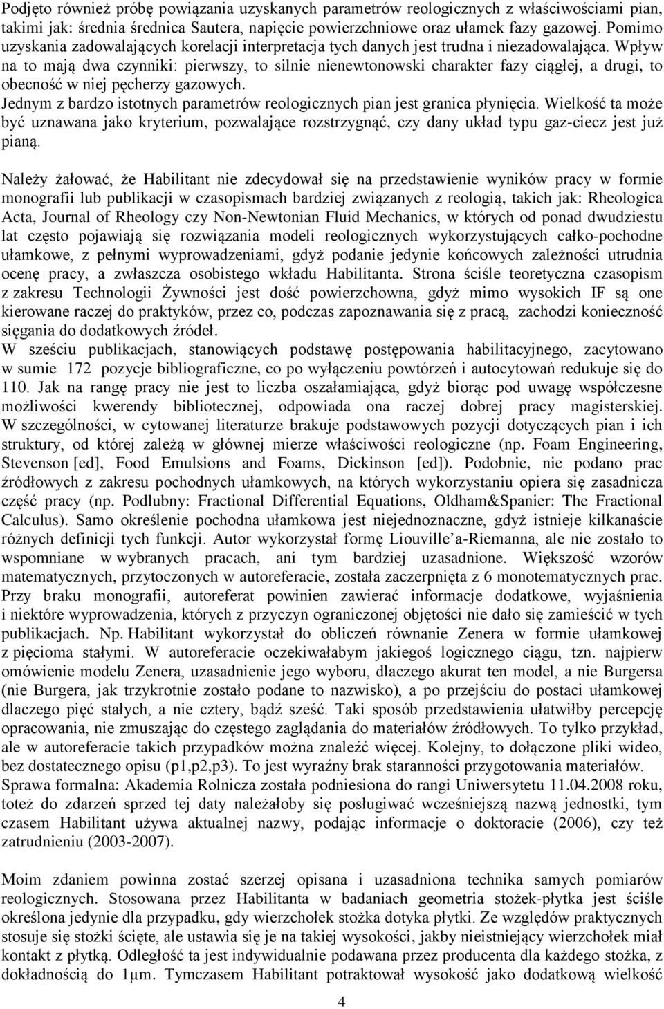 Wpływ na to mają dwa czynniki: pierwszy, to silnie nienewtonowski charakter fazy ciągłej, a drugi, to obecność w niej pęcherzy gazowych.