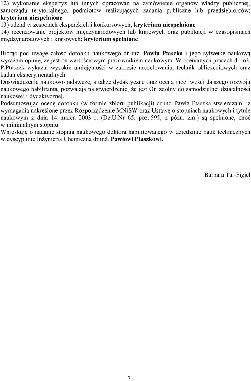 kryterium spełnione Biorąc pod uwagę całość dorobku naukowego dr inż. Pawła Ptaszka i jego sylwetkę naukową wyrażam opinię, że jest on wartościowym pracownikiem naukowym. W ocenianych pracach dr inż.