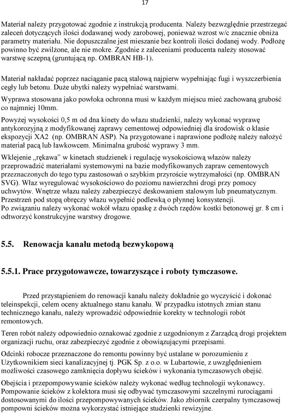 Nie dopuszczalne jest mieszanie bez kontroli ilości dodanej wody. Podłożę powinno być zwilżone, ale nie mokre. Zgodnie z zaleceniami producenta należy stosować warstwę sczepną (gruntującą np.