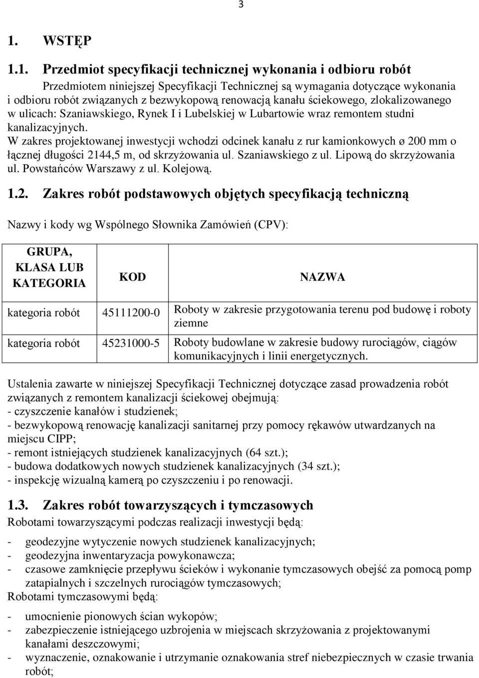 W zakres projektowanej inwestycji wchodzi odcinek kanału z rur kamionkowych ø 200 mm o łącznej długości 2144,5 m, od skrzyżowania ul. Szaniawskiego z ul. Lipową do skrzyżowania ul.