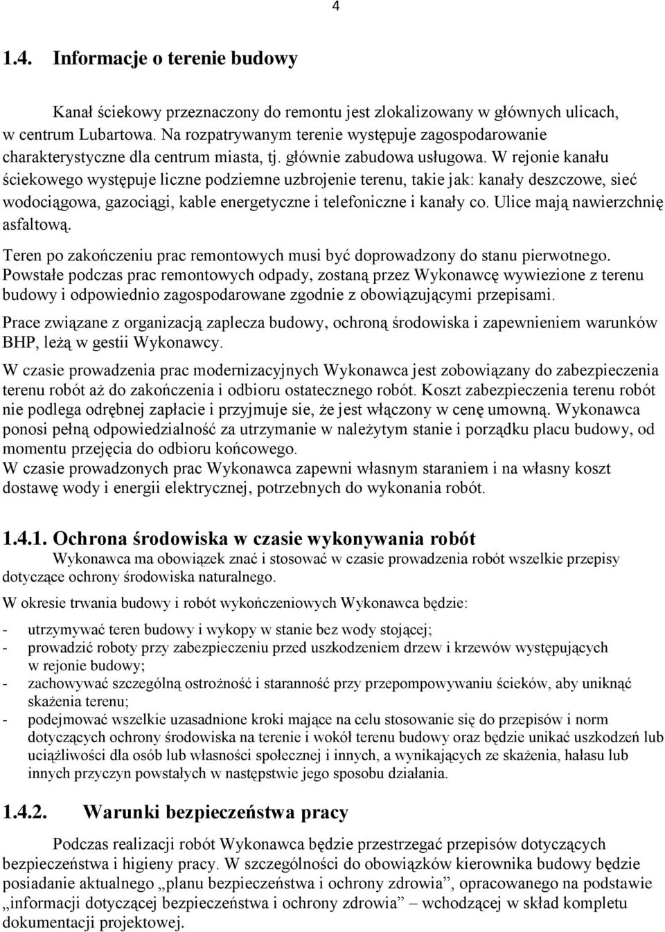 W rejonie kanału ściekowego występuje liczne podziemne uzbrojenie terenu, takie jak: kanały deszczowe, sieć wodociągowa, gazociągi, kable energetyczne i telefoniczne i kanały co.