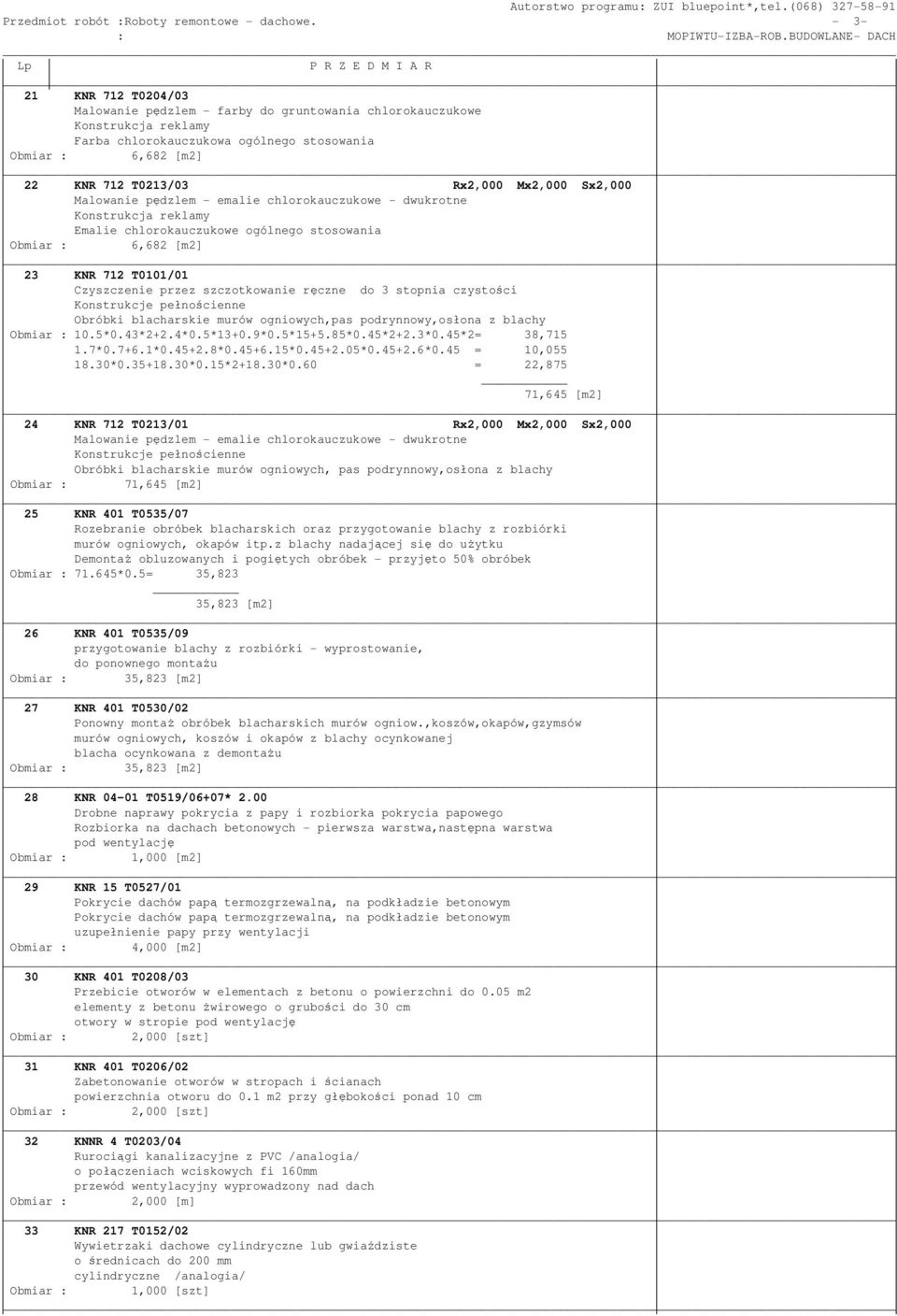 Mx2,000 Sx2,000 Malowanie pędzlem - emalie chlorokauczukowe - dwukrotne Konstrukcja reklamy Emalie chlorokauczukowe ogólnego stosowania Obmiar : 6,682 [m2] 23 KNR 712 T0101/01 Czyszczenie przez