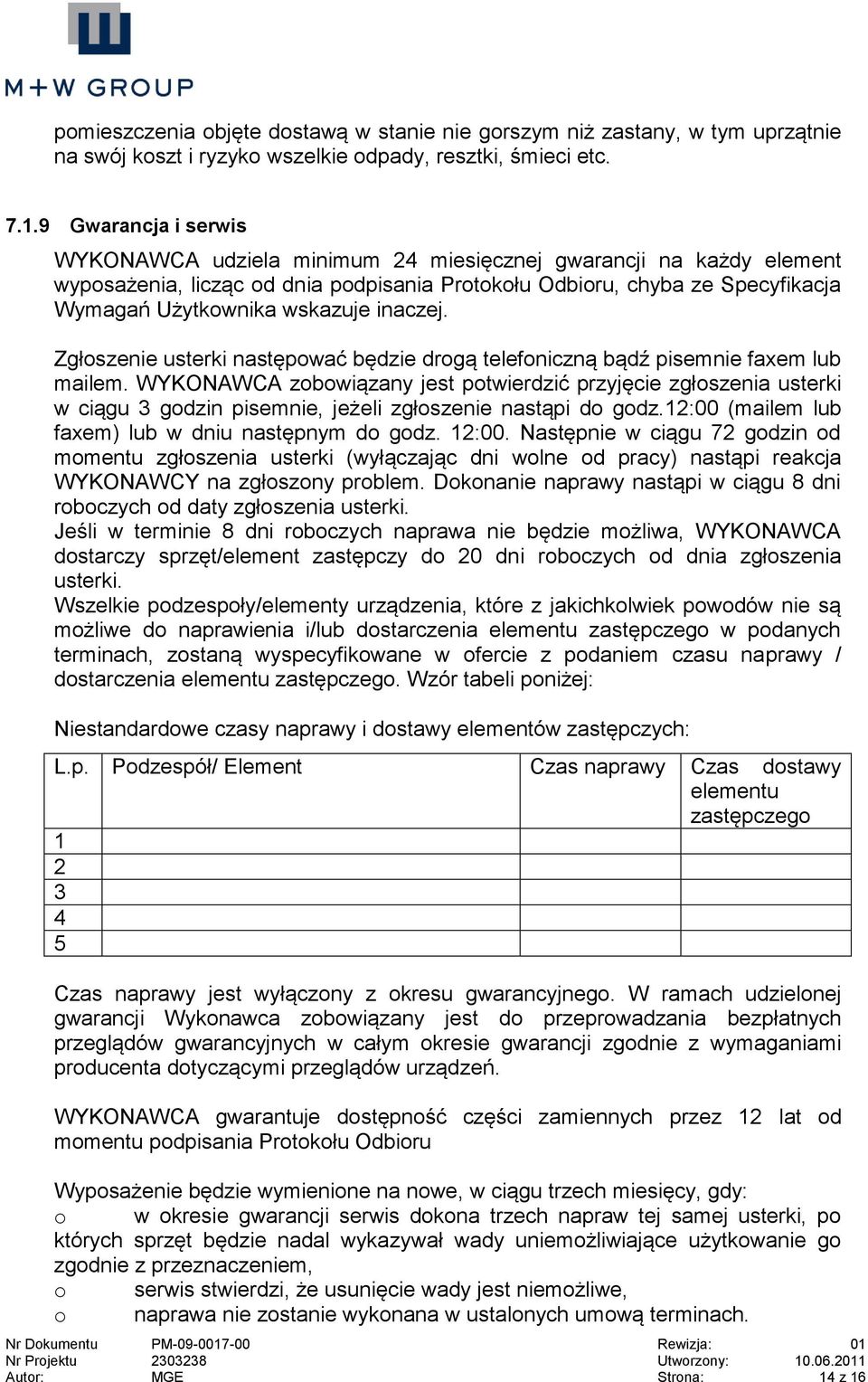 inaczej. Zgłoszenie usterki następować będzie drogą telefoniczną bądź pisemnie faxem lub mailem.