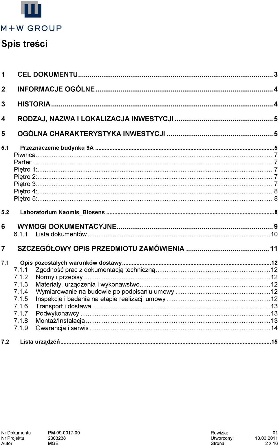 .. 10 7 SZCZEGÓŁOWY OPIS PRZEDMIOTU ZAMÓWIENIA... 11 7.1 Opis pozostałych warunków dostawy... 12 7.1.1 Zgodność prac z dokumentacją techniczną... 12 7.1.2 Normy i przepisy... 12 7.1.3 Materiały, urządzenia i wykonawstwo.