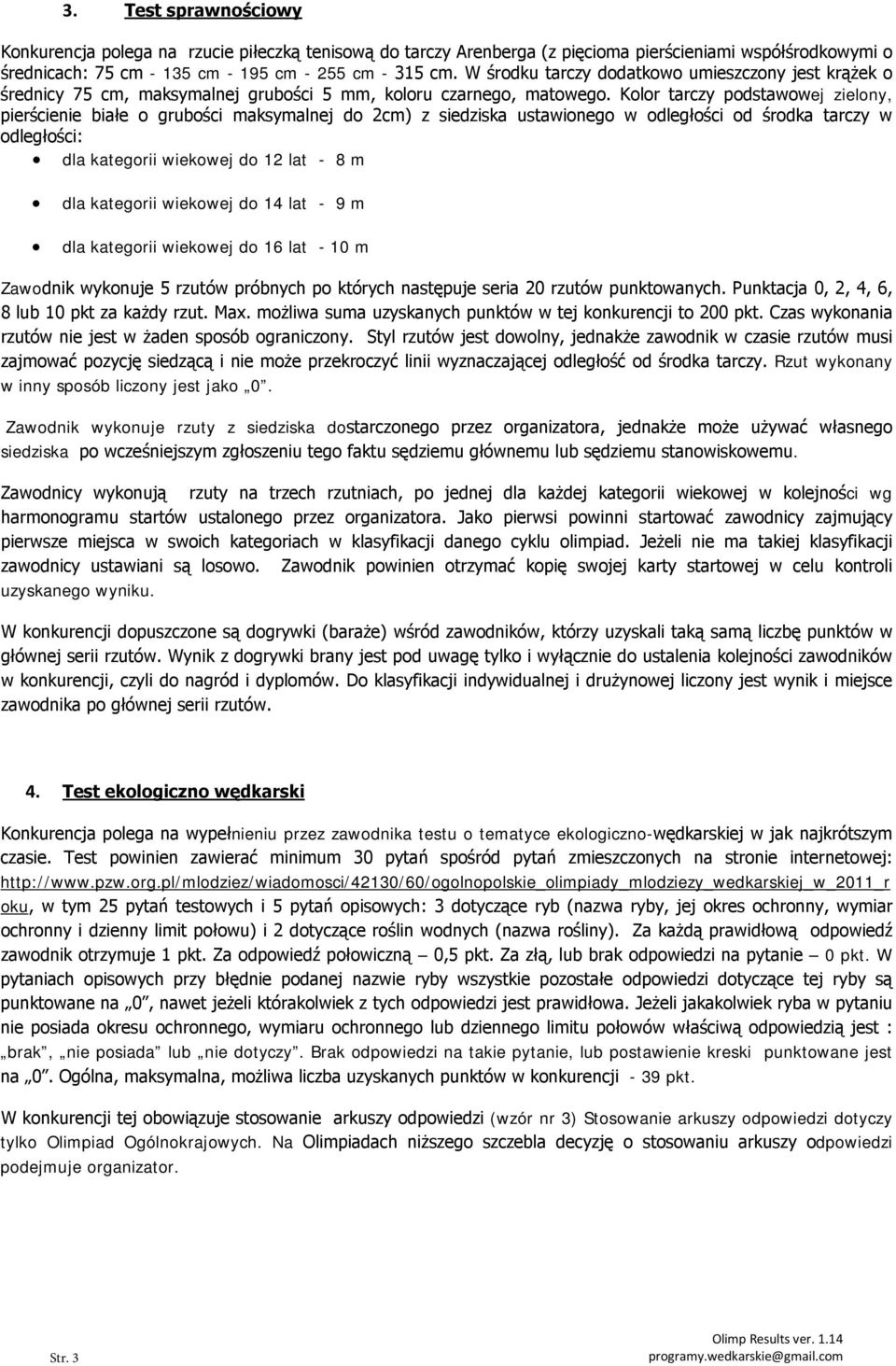 Kolor tarczy podstawowej zielony, pierścienie białe o grubości maksymalnej do 2cm) z siedziska ustawionego w odległości od środka tarczy w odległości: dla kategorii wiekowej do 12 lat - 8 m dla