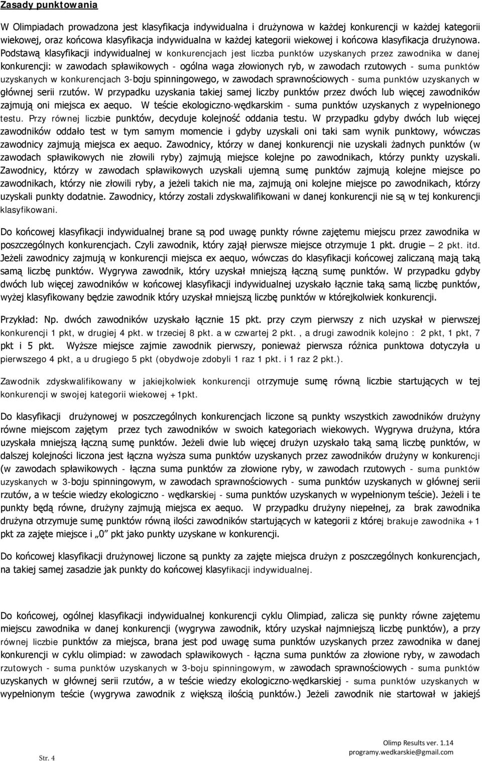 Podstawą klasyfikacji indywidualnej w konkurencjach jest liczba punktów uzyskanych przez zawodnika w danej konkurencji: w zawodach spławikowych - ogólna waga złowionych ryb, w zawodach rzutowych -