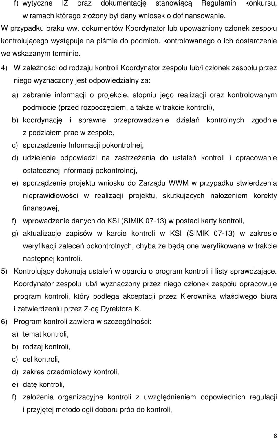 4) W zależności od rodzaju kontroli Koordynator zespołu lub/i członek zespołu przez niego wyznaczony jest odpowiedzialny za: a) zebranie informacji o projekcie, stopniu jego realizacji oraz
