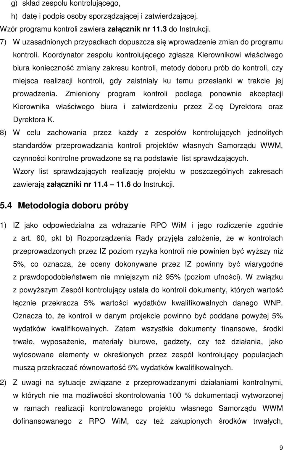 Koordynator zespołu kontrolującego zgłasza Kierownikowi właściwego biura konieczność zmiany zakresu kontroli, metody doboru prób do kontroli, czy miejsca realizacji kontroli, gdy zaistniały ku temu