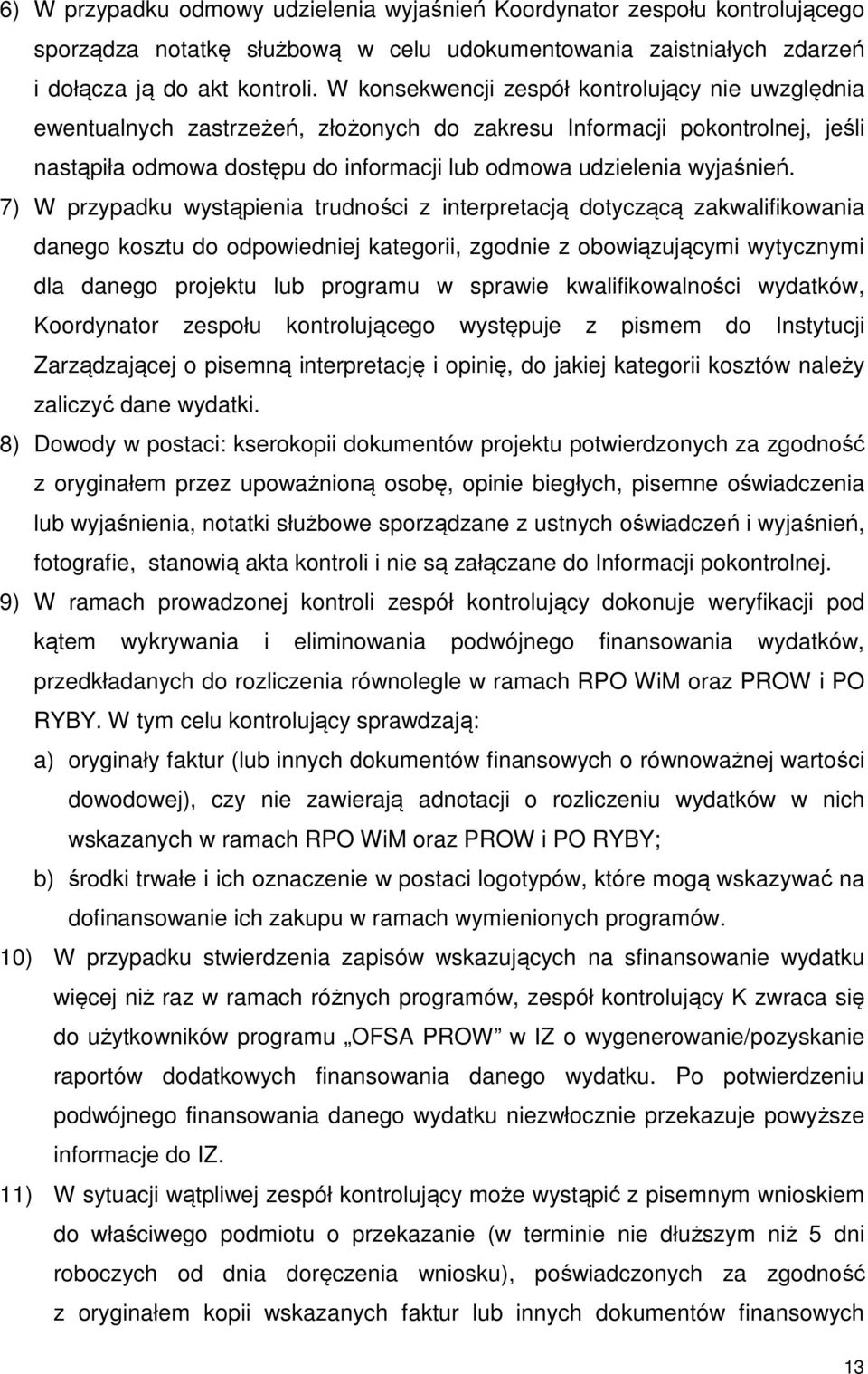 7) W przypadku wystąpienia trudności z interpretacją dotyczącą zakwalifikowania danego kosztu do odpowiedniej kategorii, zgodnie z obowiązującymi wytycznymi dla danego projektu lub programu w sprawie