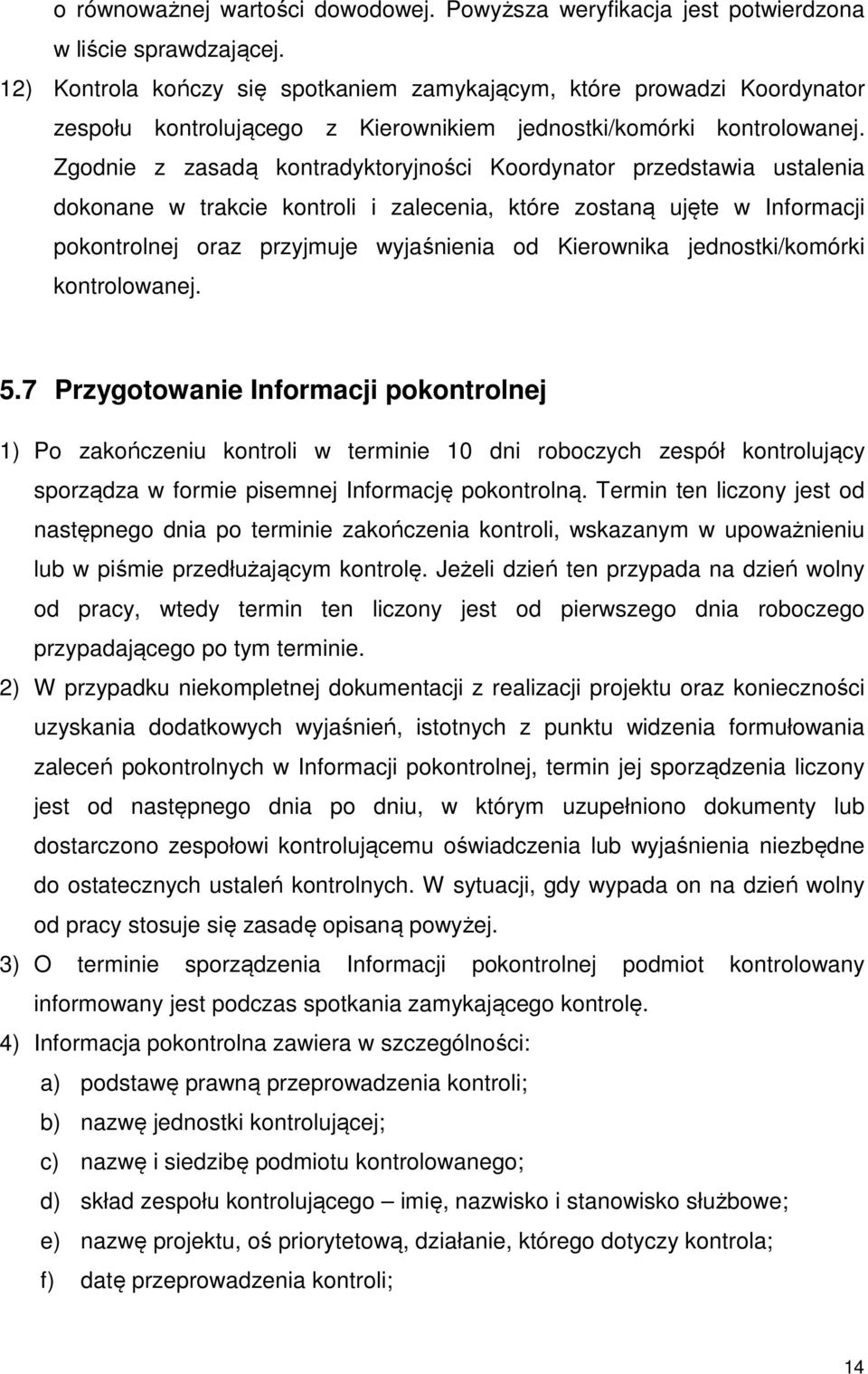 Zgodnie z zasadą kontradyktoryjności Koordynator przedstawia ustalenia dokonane w trakcie kontroli i zalecenia, które zostaną ujęte w Informacji pokontrolnej oraz przyjmuje wyjaśnienia od Kierownika