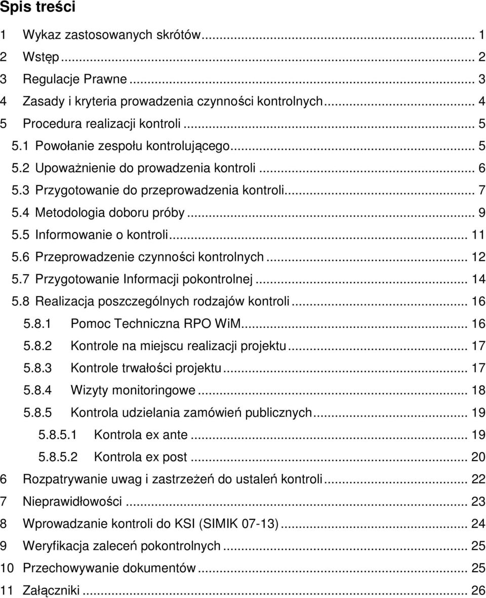 .. 11 5.6 Przeprowadzenie czynności kontrolnych... 12 5.7 Przygotowanie Informacji pokontrolnej... 14 5.8 Realizacja poszczególnych rodzajów kontroli... 16 5.8.1 Pomoc Techniczna RPO WiM... 16 5.8.2 Kontrole na miejscu realizacji projektu.