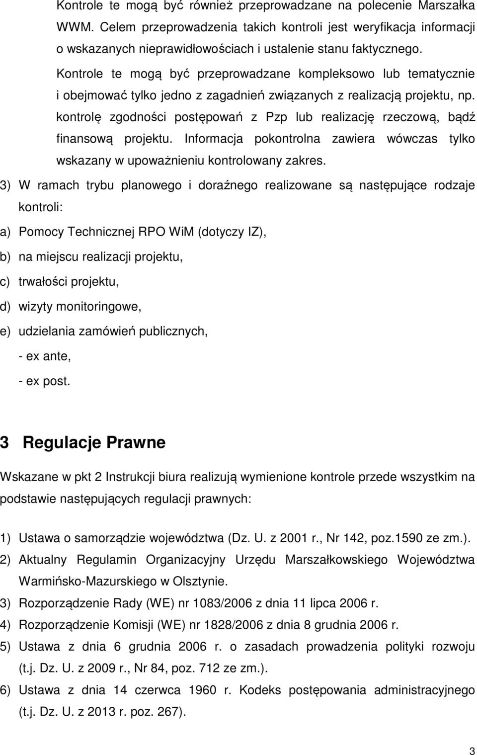 Kontrole te mogą być przeprowadzane kompleksowo lub tematycznie i obejmować tylko jedno z zagadnień związanych z realizacją projektu, np.