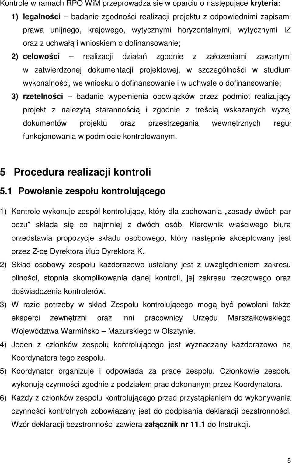 studium wykonalności, we wniosku o dofinansowanie i w uchwale o dofinansowanie; 3) rzetelności badanie wypełnienia obowiązków przez podmiot realizujący projekt z należytą starannością i zgodnie z