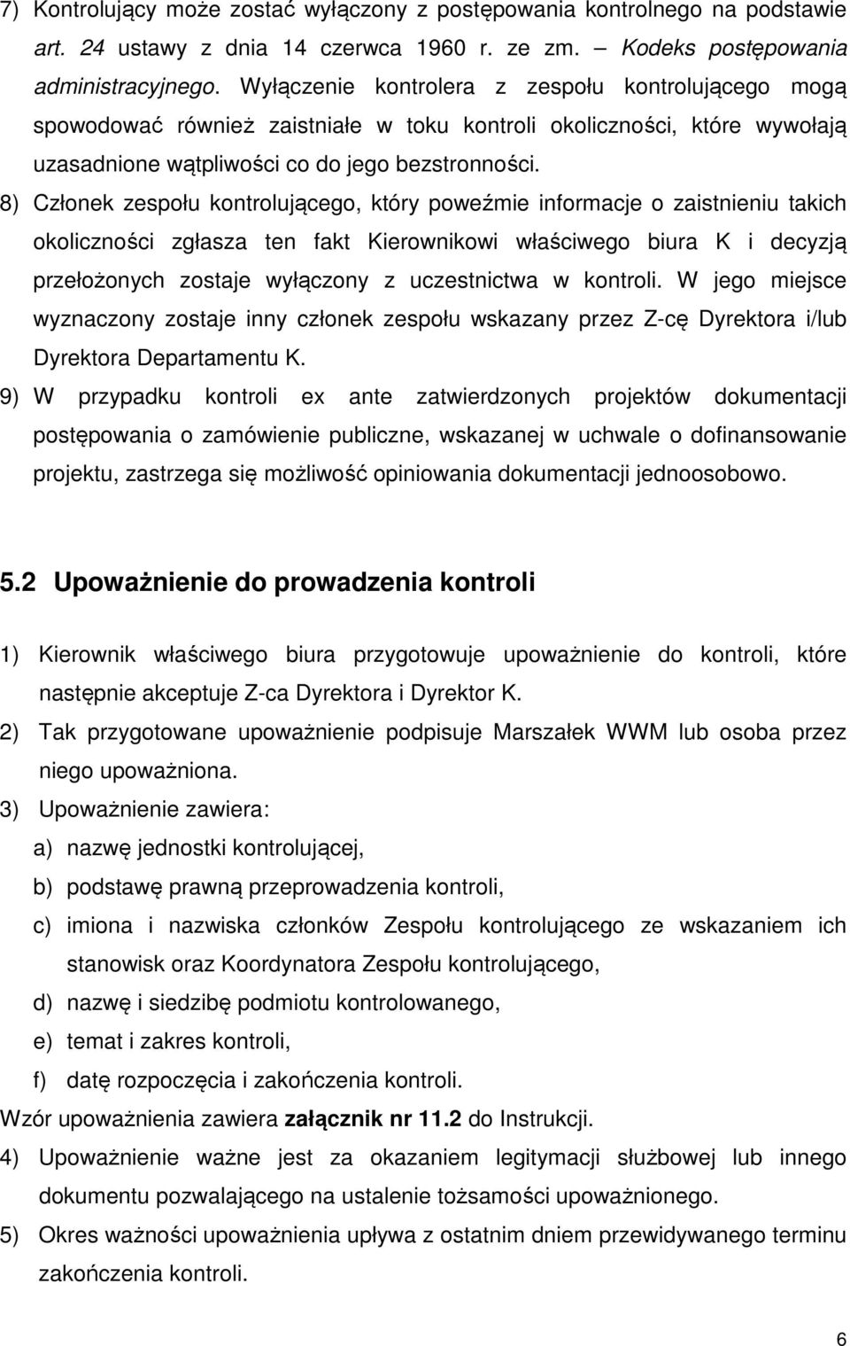 8) Członek zespołu kontrolującego, który poweźmie informacje o zaistnieniu takich okoliczności zgłasza ten fakt Kierownikowi właściwego biura K i decyzją przełożonych zostaje wyłączony z uczestnictwa