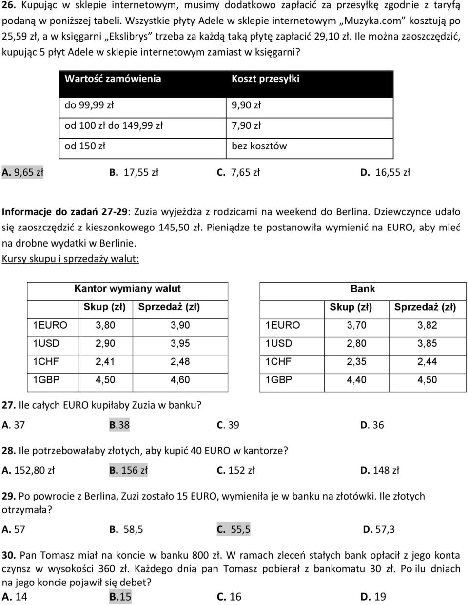 Wartość zamówienia do 99,99 zł od 100 zł do 149,99 zł od 150 zł Koszt przesyłki 9,90 zł 7,90 zł bez kosztów A. 9,65 zł B. 17,55 zł C. 7,65 zł D.