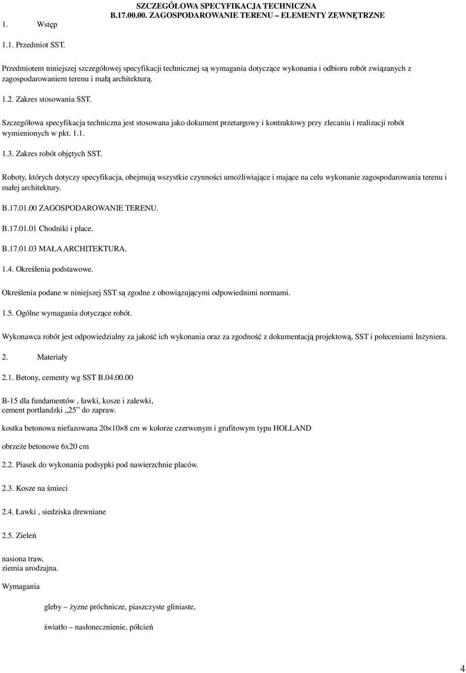 Szczegółowa specyfikacja techniczna jest stosowana jako dokument przetargowy i kontraktowy przy zlecaniu i realizacji robót wymienionych w pkt. 1.1. 1.3. Zakres robót objętych SST.