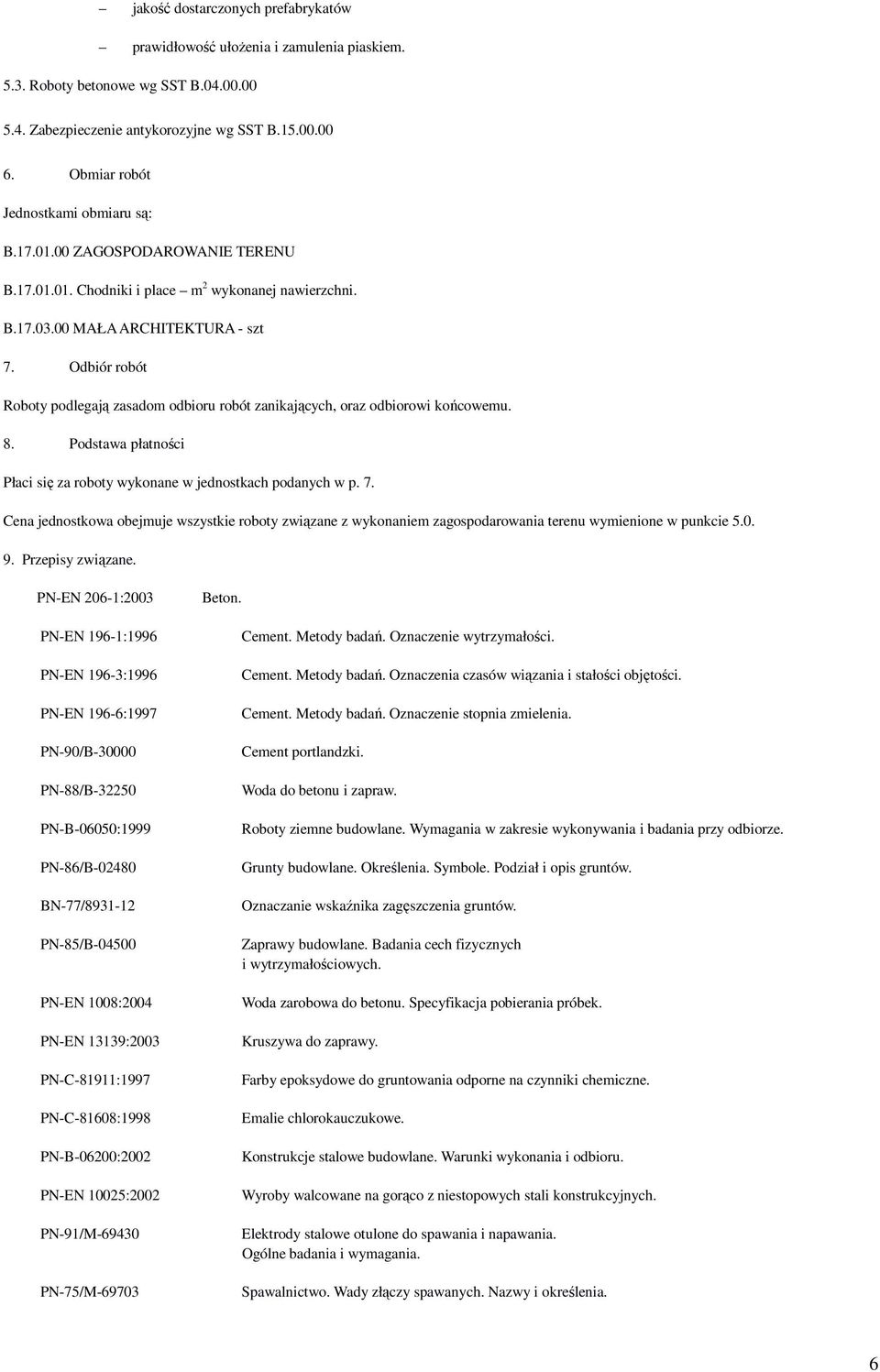 Odbiór robót Roboty podlegają zasadom odbioru robót zanikających, oraz odbiorowi końcowemu. 8. Podstawa płatności Płaci się za roboty wykonane w jednostkach podanych w p. 7.