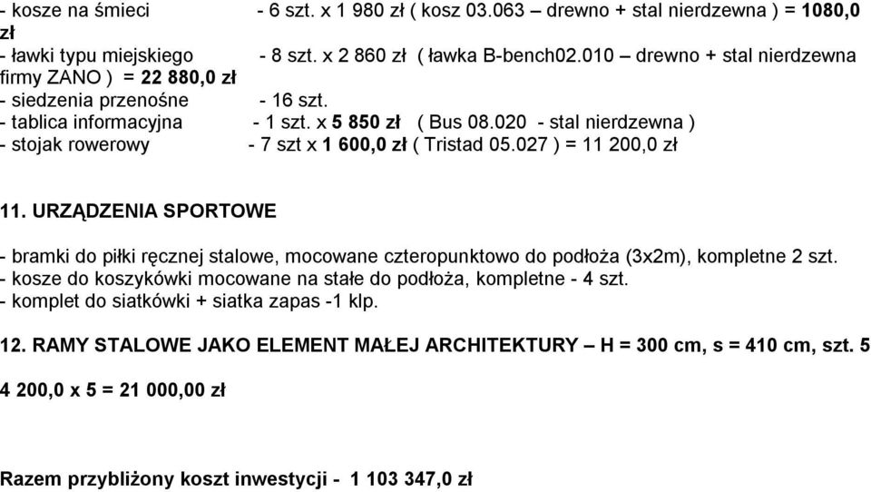 020 - stal nierdzewna ) - stojak rowerowy - 7 szt x 1 600,0 zł ( Tristad 05.027 ) = 11 200,0 zł 11.