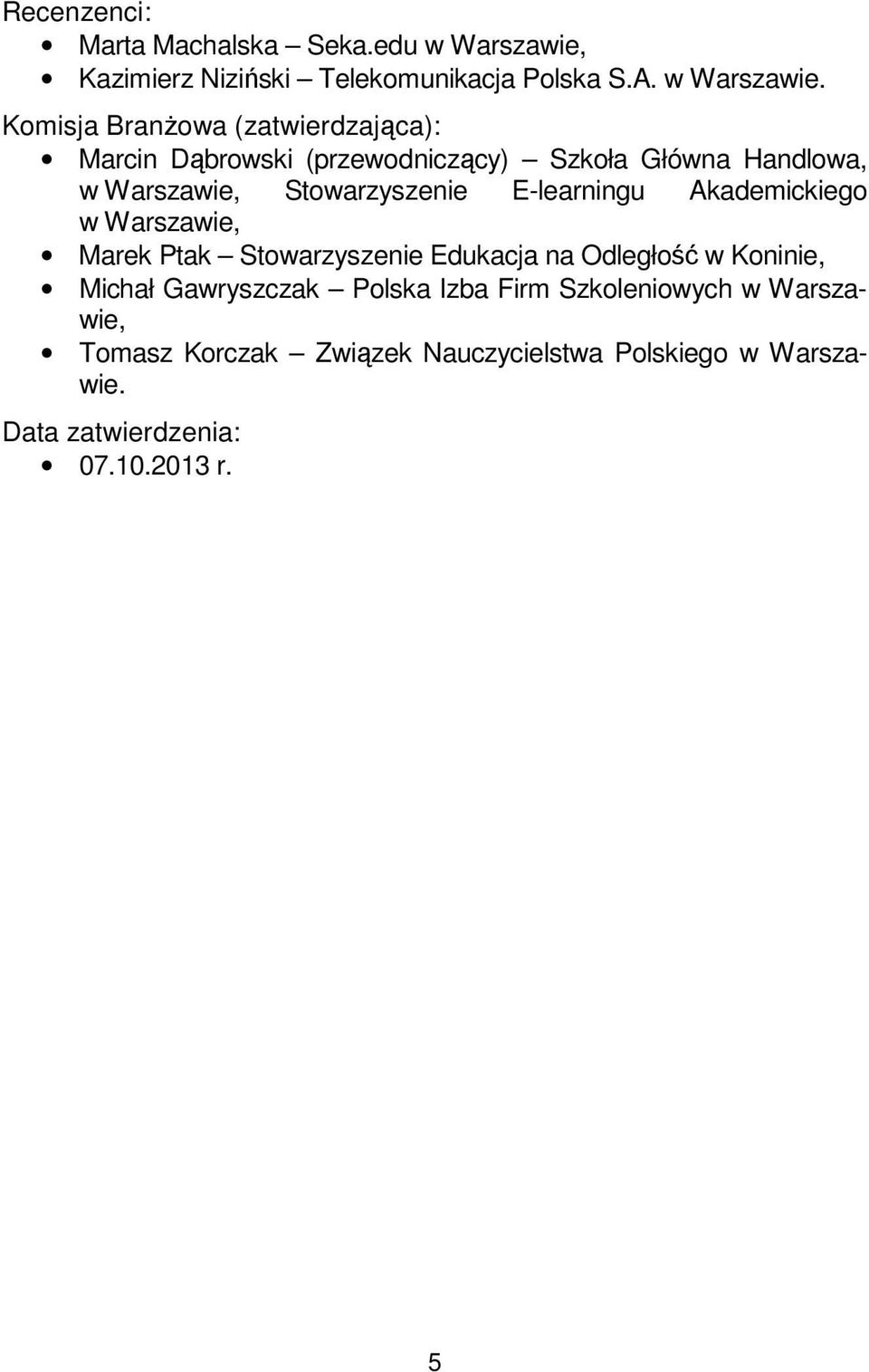 Komisja Branżowa (zatwierdzająca): Marcin Dąbrowski (przewodniczący) Szkoła Główna Handlowa, w Warszawie, Stowarzyszenie