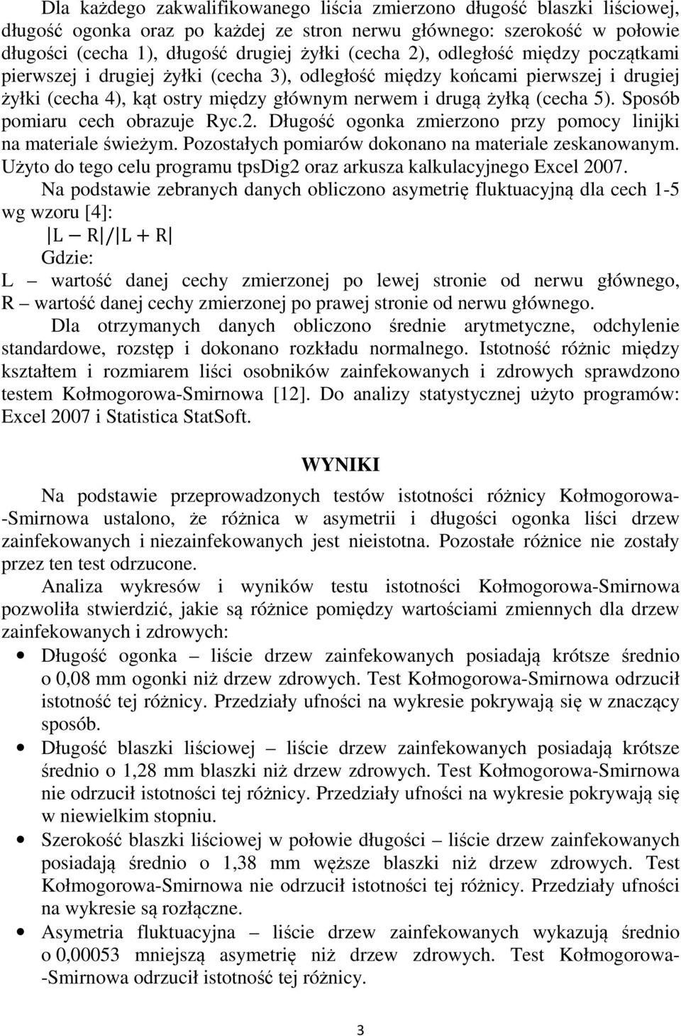 Sposób pomiaru cech obrazuje Ryc.2. Długość ogonka zmierzono przy pomocy linijki na materiale świeżym. Pozostałych pomiarów dokonano na materiale zeskanowanym.