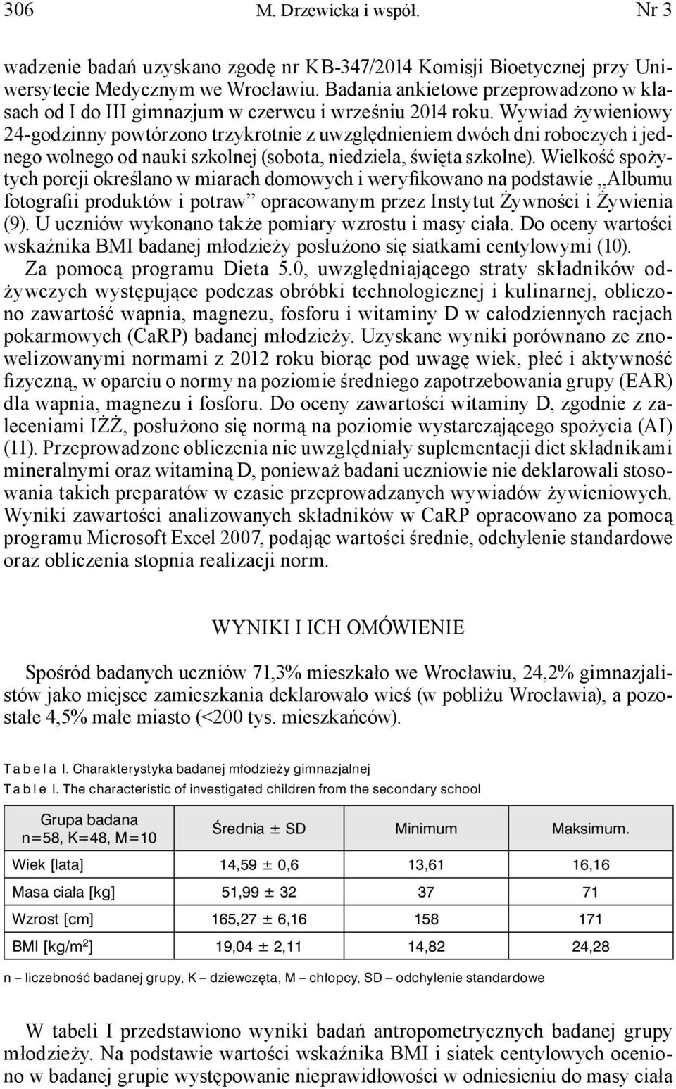 Wywiad żywieniowy 24-godzinny powtórzono trzykrotnie z uwzględnieniem dwóch dni roboczych i jednego wolnego od nauki szkolnej (sobota, niedziela, święta szkolne).