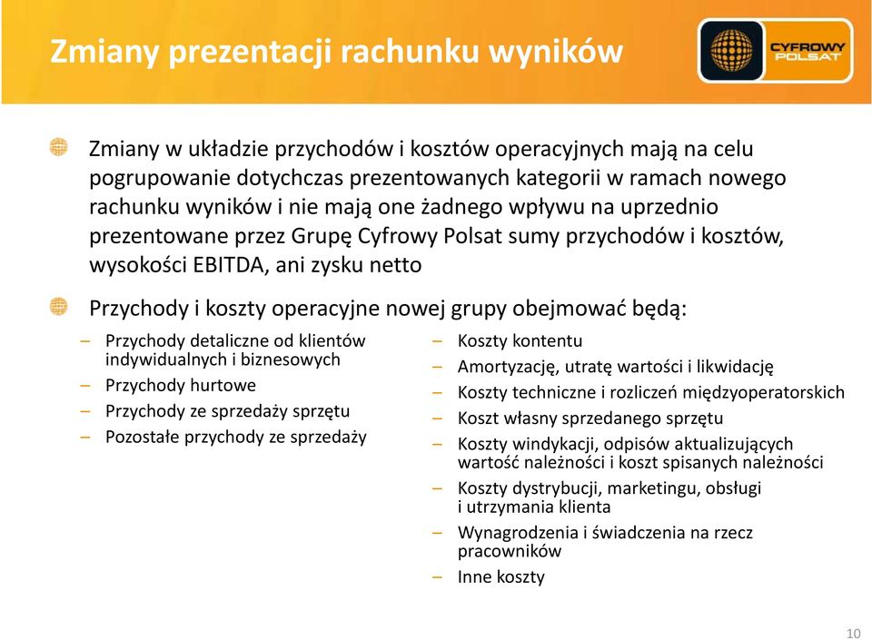 detaliczne od klientów Koszty kontentu indywidualnych i biznesowych Amortyzację, utratę t wartości ś i likwidacjęid Przychody hurtowe Koszty techniczne i rozliczeń międzyoperatorskich Przychody ze