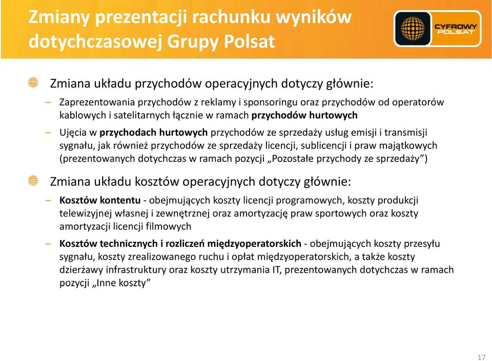 sublicencji i praw majątkowych (prezentowanych dotychczas w ramach pozycji Pozostałe przychody yze sprzedaży ) y) Zmiana układu kosztów operacyjnych dotyczy głównie: Kosztów kontentu obejmujących ją