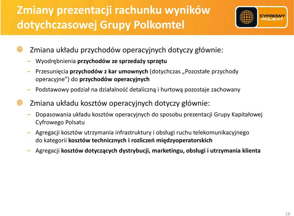 układu kosztów operacyjnych dotyczy głównie: Dopasowania układu kosztów operacyjnych do sposobu prezentacji Grupy Kapitałowej Cyfrowego Polsatu Agregacji kosztów utrzymania