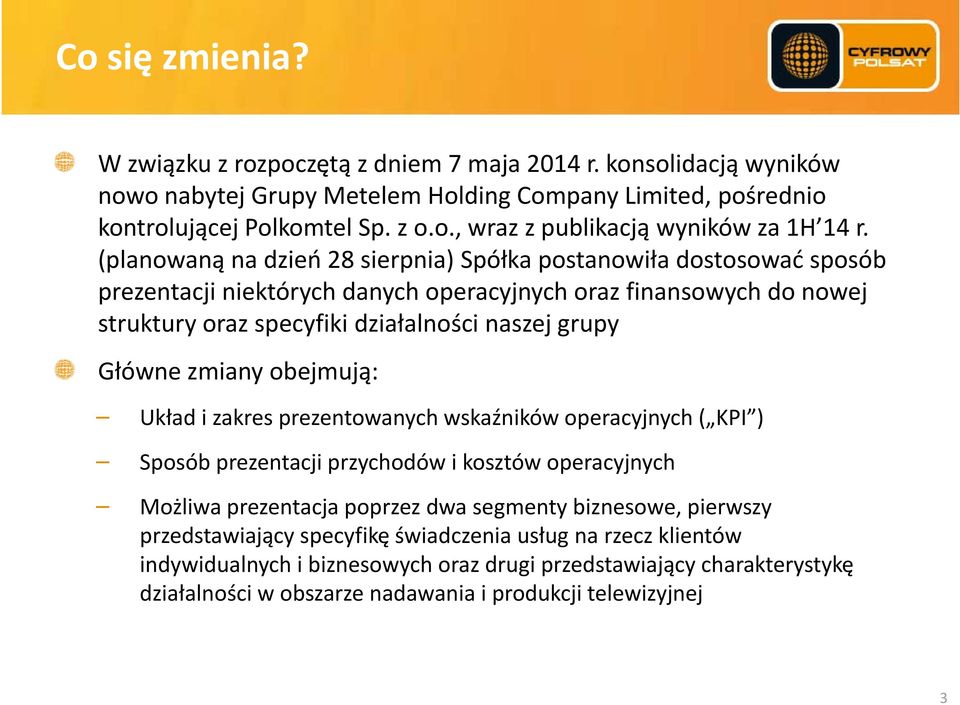 Główne zmiany obejmują: Układ i zakres prezentowanych wskaźników operacyjnych ( KPI ) Sposób prezentacji przychodów i kosztów operacyjnych Możliwa prezentacja poprzez dwa segmenty biznesowe, pierwszy