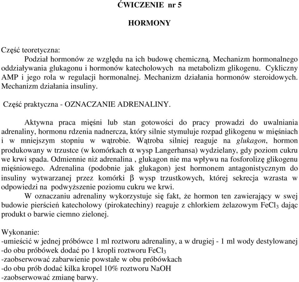 Aktywna praca mięśni lub stan gotowości do pracy prowadzi do uwalniania adrenaliny, hormonu rdzenia nadnercza, który silnie stymuluje rozpad glikogenu w mięśniach i w mniejszym stopniu w wątrobie.