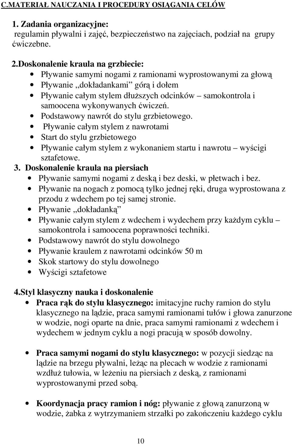 wykonywanych ćwiczeń. Podstawowy nawrót do stylu grzbietowego. Pływanie całym stylem z nawrotami Start do stylu grzbietowego Pływanie całym stylem z wykonaniem startu i nawrotu wyścigi sztafetowe. 3.