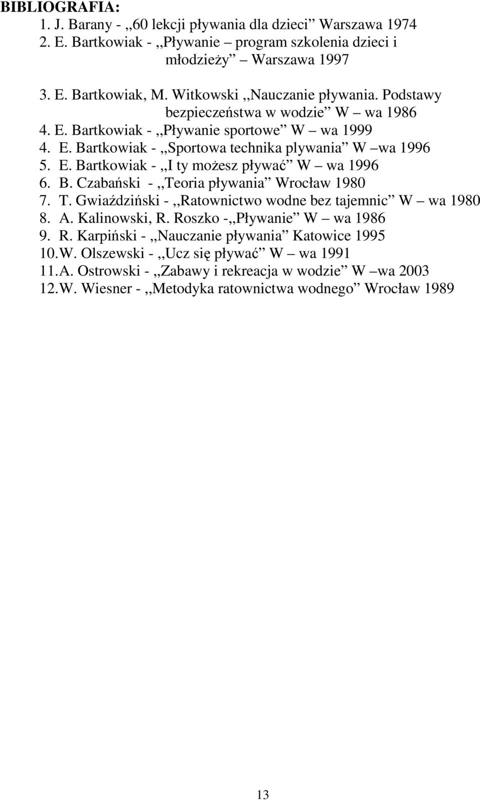 B. Czabański -,,Teoria pływania Wrocław 1980 7. T. Gwiaździński -,,Ratownictwo wodne bez tajemnic W wa 1980 8. A. Kalinowski, R. Roszko -,,Pływanie W wa 1986 9. R. Karpiński -,,Nauczanie pływania Katowice 1995 10.