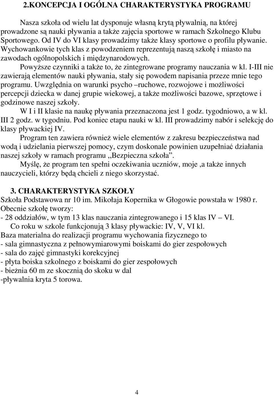 Wychowankowie tych klas z powodzeniem reprezentują naszą szkołę i miasto na zawodach ogólnopolskich i międzynarodowych. PowyŜsze czynniki a takŝe to, Ŝe zintegrowane programy nauczania w kl.