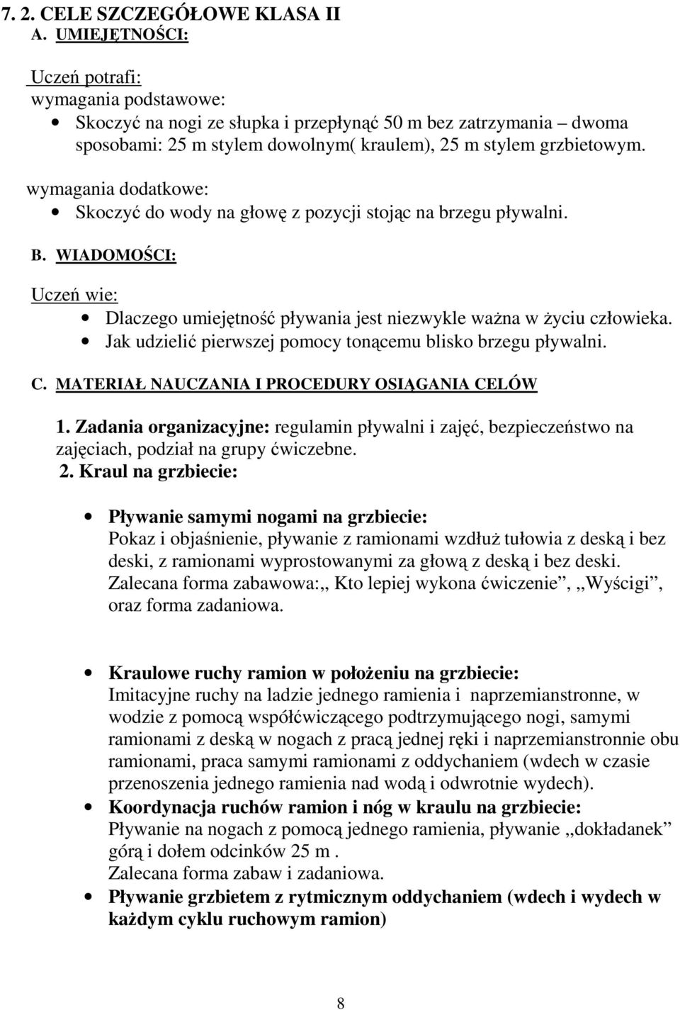 wymagania dodatkowe: Skoczyć do wody na głowę z pozycji stojąc na brzegu pływalni. B. WIADOMOŚCI: Uczeń wie: Dlaczego umiejętność pływania jest niezwykle waŝna w Ŝyciu człowieka.