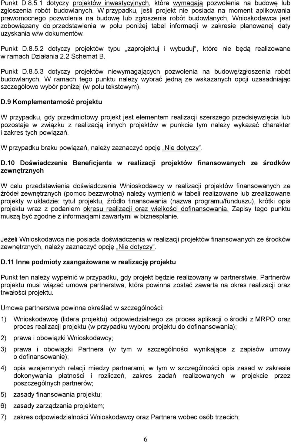 informacji w zakresie planowanej daty uzyskania w/w dokumentów. Punkt D.8.5.2 dotyczy projektów typu zaprojektuj i wybuduj, które nie będą realizowane w ramach Działania 2.2 Schemat B. Punkt D.8.5.3 dotyczy projektów niewymagających pozwolenia na budowę/zgłoszenia robót budowlanych.