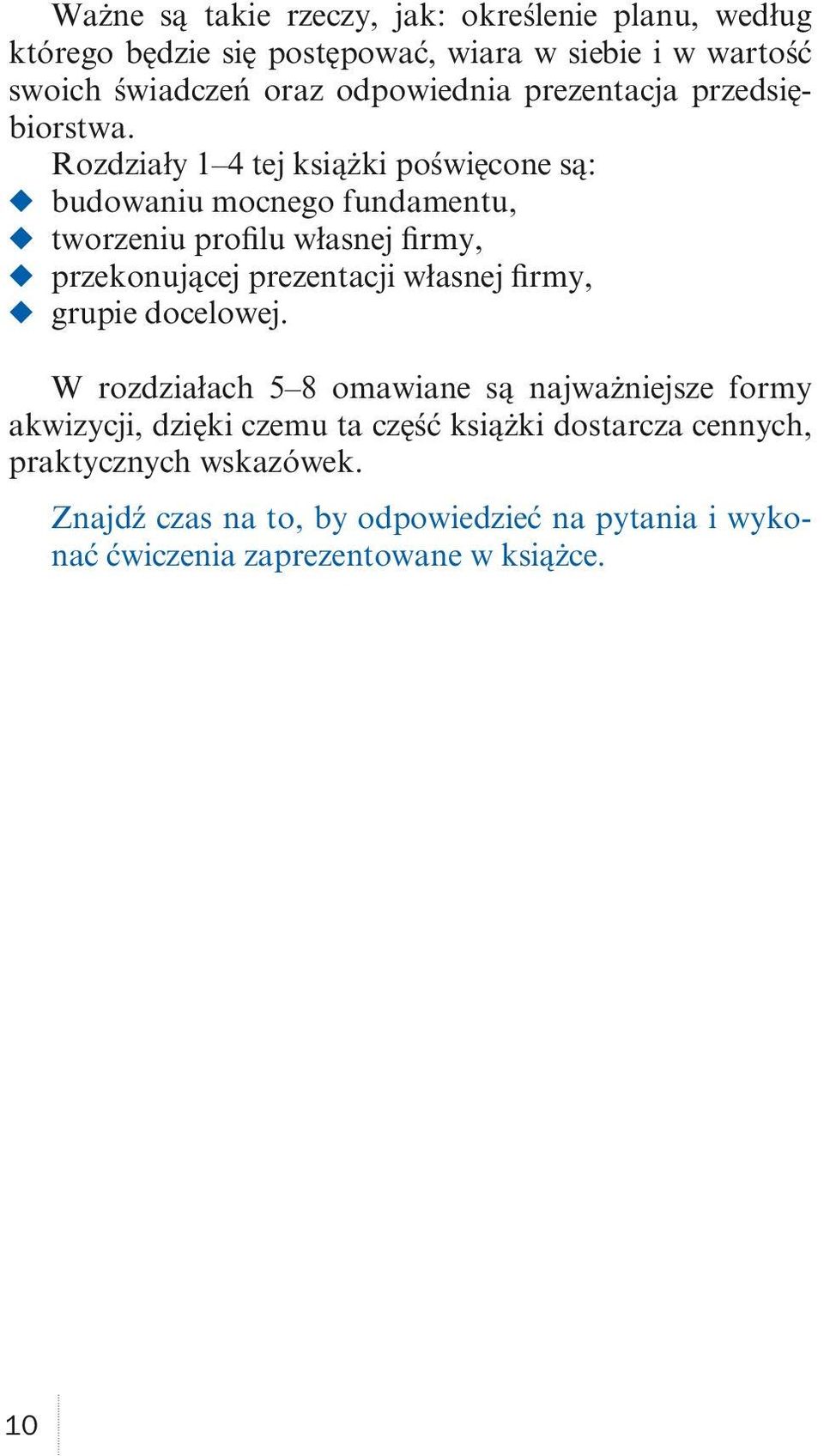 Rozdziały 1 4 tej książki poświęcone są: budowaniu mocnego fundamentu, tworzeniu profilu własnej firmy, przekonującej prezentacji własnej