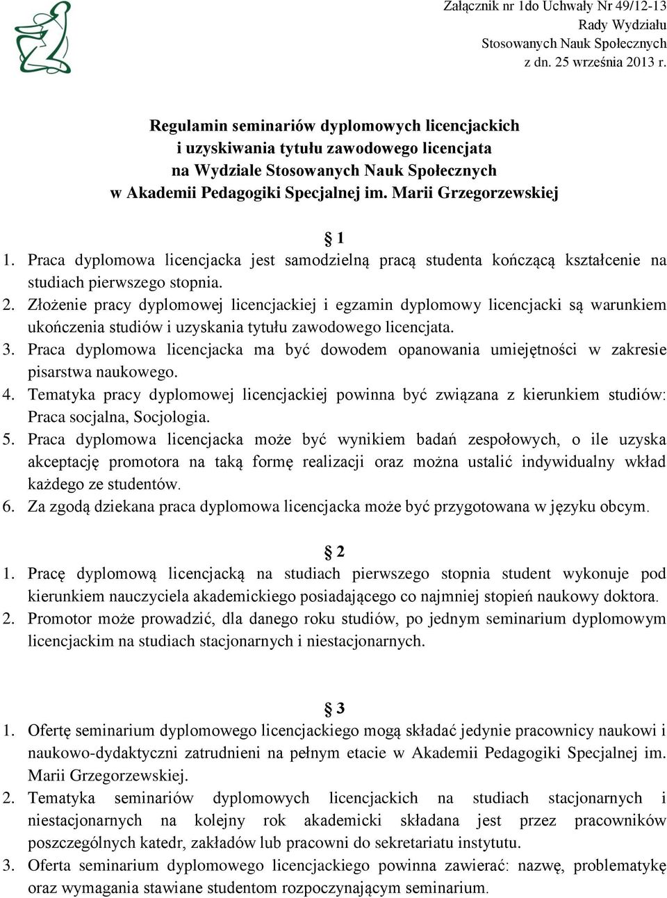 Praca dyplomowa licencjacka jest samodzielną pracą studenta kończącą kształcenie na studiach pierwszego stopnia. 2.