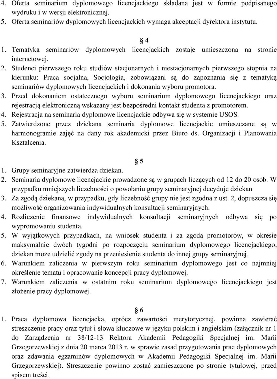 Studenci pierwszego roku studiów stacjonarnych i niestacjonarnych pierwszego stopnia na kierunku: Praca socjalna, Socjologia, zobowiązani są do zapoznania się z tematyką seminariów dyplomowych