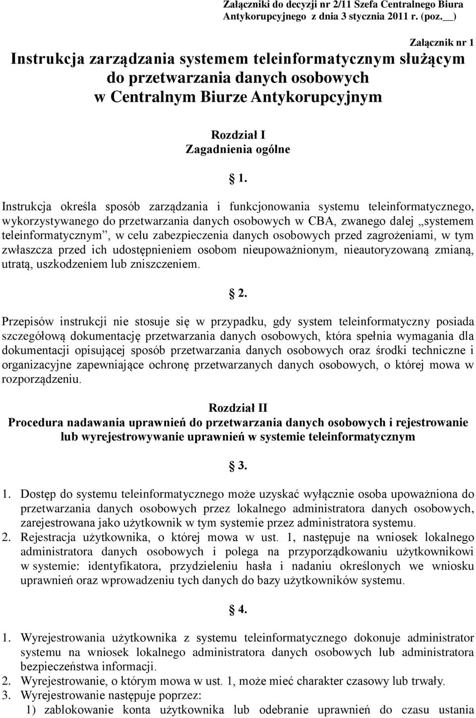 Instrukcja określa sposób zarządzania i funkcjonowania systemu teleinformatycznego, wykorzystywanego do przetwarzania danych osobowych w CBA, zwanego dalej systemem teleinformatycznym, w celu