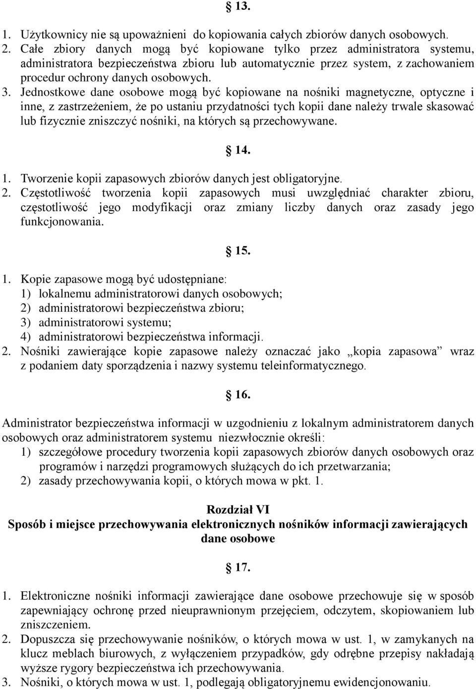 Jednostkowe dane osobowe mogą być kopiowane na nośniki magnetyczne, optyczne i inne, z zastrzeżeniem, że po ustaniu przydatności tych kopii dane należy trwale skasować lub fizycznie zniszczyć